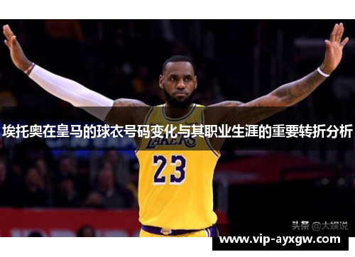 埃托奥在皇马的球衣号码变化与其职业生涯的重要转折分析