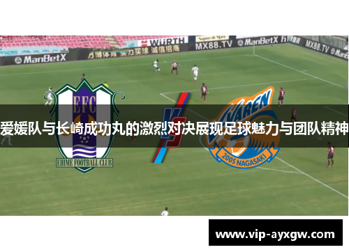 爱媛队与长崎成功丸的激烈对决展现足球魅力与团队精神