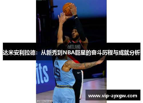达米安利拉德：从新秀到NBA巨星的奋斗历程与成就分析