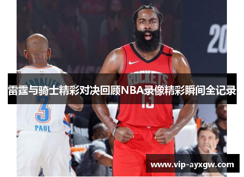雷霆与骑士精彩对决回顾NBA录像精彩瞬间全记录